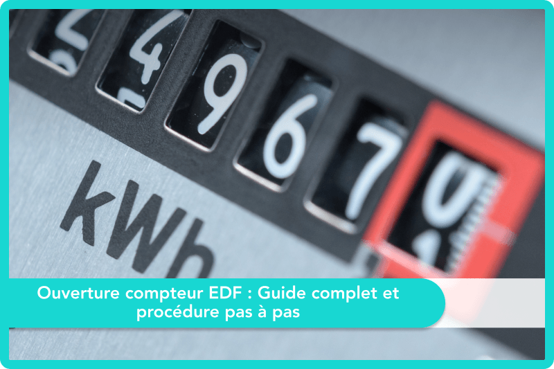 Ouverture compteur EDF : Guide complet et procédure pas à pas